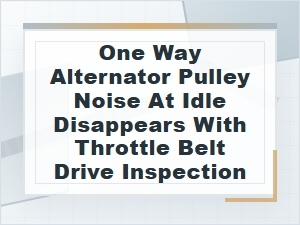 One-Way Alternator Pulley Noise at Idle and Throttle