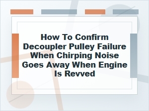 How to Confirm Decoupler Pulley Failure From Chirping