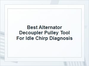Best Alternator Decoupler Pulley Tool for Idle Chirps