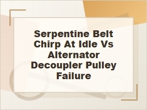Serpentine Belt Chirp at Idle or Alternator Pulley Fail?