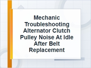 Mechanic Troubleshooting Alternator Clutch Pulley Noise