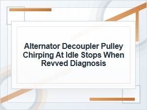 Alternator Decoupler Pulley Chirp at Idle Diagnosis